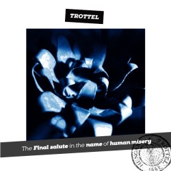 TROTTEL - The Final Salute In The Name Of Human Misery