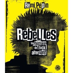 Rebelles (Une histoire de rock alternatif) - Rémi Pépin