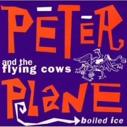 PETER PLANE and THE FLYING COWS - Boiled Ice
