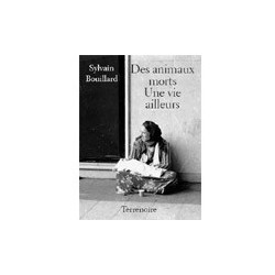 Des animaux morts, une vie ailleurs - Sylvain Bouillard